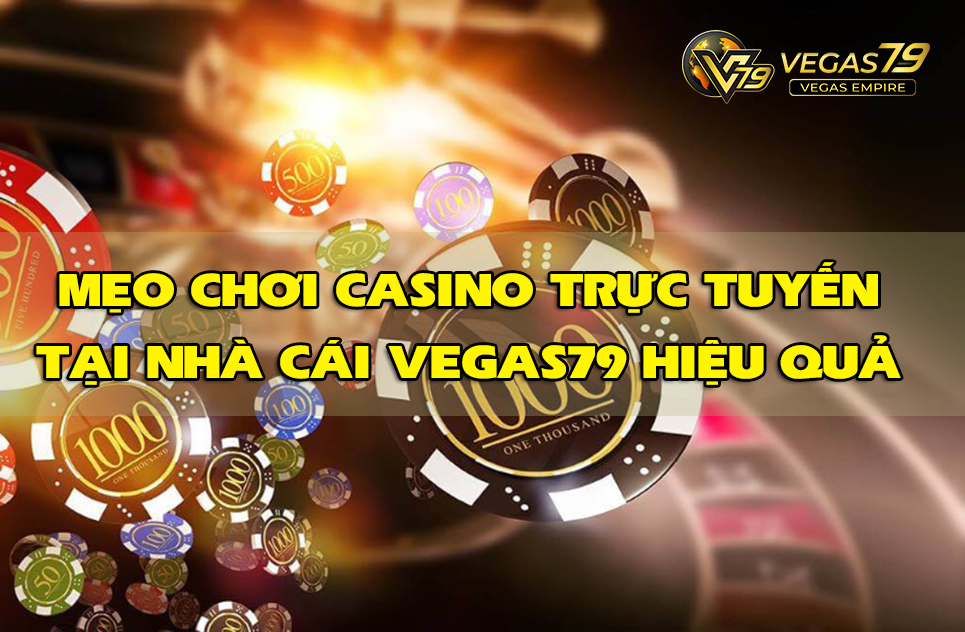 Mẹo chơi casino trực tuyến tại nhà cái Vegas79 hiệu quả